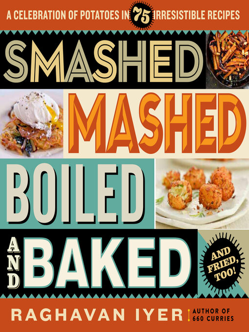 Title details for Smashed, Mashed, Boiled, and Baked—and Fried, Too! by Raghavan Iyer - Available